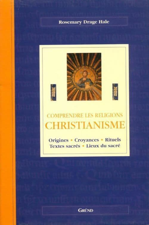 Christianisme. Origines, croyances, rituels, textes sacrés, lieux du sacré - Rosemary Drage Hale